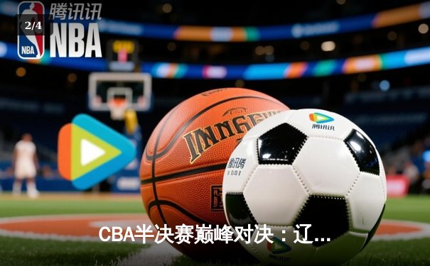 CBA半决赛巅峰对决：辽宁本钢加时险胜广东宏远 赵继伟33分导演逆转好戏 - 2