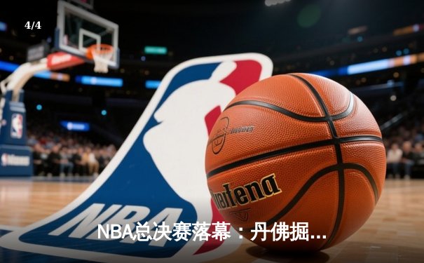 NBA总决赛落幕：丹佛掘金4-1战胜迈阿密热火，约基奇荣膺FMVP - 4