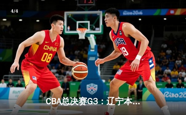 CBA总决赛G3：辽宁本钢加时险胜新疆飞虎，总比分2-1领先 - 4