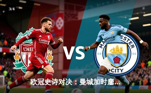 欧冠史诗对决：曼城加时鏖战 4-3险胜皇马晋级四强 - 3