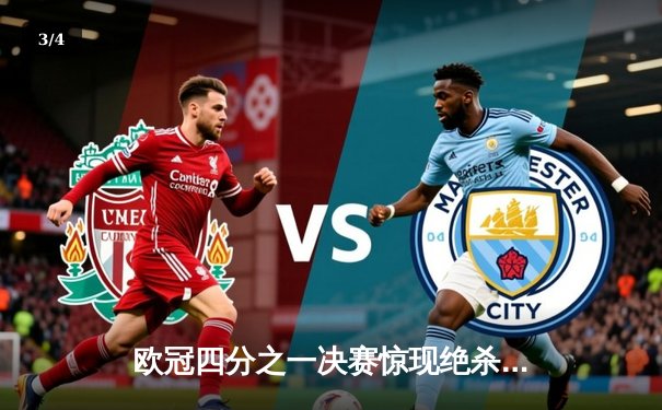 欧冠四分之一决赛惊现绝杀逆转！曼城3-2力克拜仁，哈兰德双响定乾坤 - 3