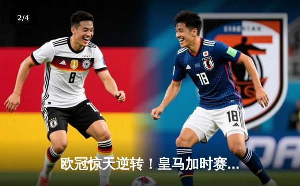 欧冠惊天逆转！皇马加时赛3-2绝杀拜仁，维尼修斯双响本泽马制胜 - 2