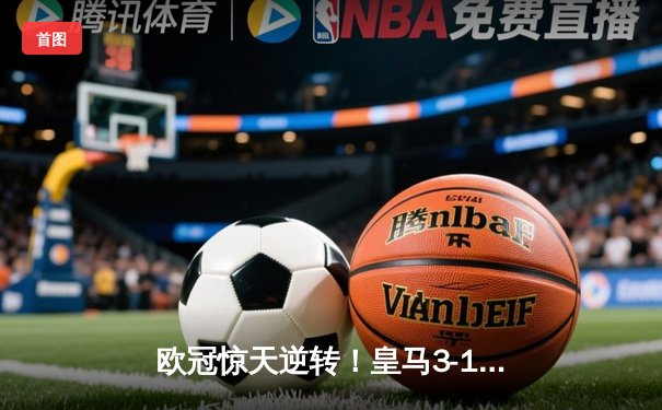 欧冠惊天逆转！皇马3-1绝杀曼城 维尼修斯传射建功