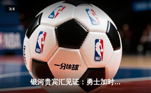 银河贵宾汇见证：勇士加时险胜凯尔特人，库里43分创总决赛三分新纪录 - 3