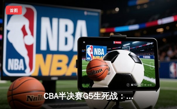 CBA半决赛G5生死战：辽宁本钢加时逆转广东宏远 赵继伟33分献绝命三分