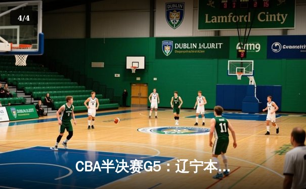 CBA半决赛G5：辽宁本钢加时逆转广东宏远 赵继伟砍30+10率队挺进总决赛 - 4