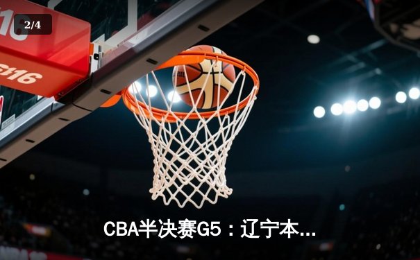CBA半决赛G5：辽宁本钢加时逆转广东宏远 赵继伟33分率队挺进总决赛 - 2