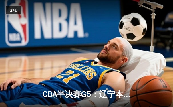 CBA半决赛G5：辽宁本钢加时逆转广东宏远 赵继伟砍35分率队挺进总决赛 - 2