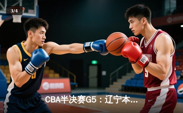 CBA半决赛G5：辽宁本钢加时逆转广东宏远 赵继伟砍35分率队挺进总决赛 - 3